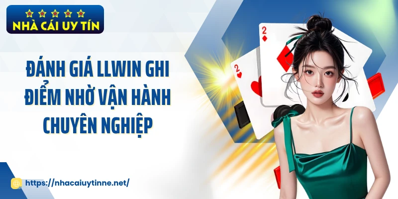 Đánh giá LLWIN ghi điểm nhờ vận hành chuyên nghiệp