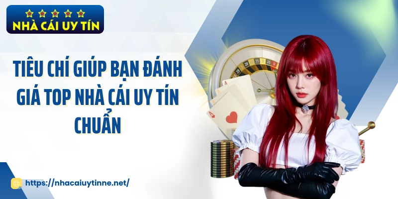 Tiêu chí giúp bạn đánh giá top nhà cái uy tín chuẩn